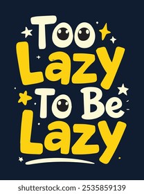 Fun and quirky typography with the phrase Too Lazy To Be Lazy. A playful design, perfect for casual apparel, posters, or social media content.