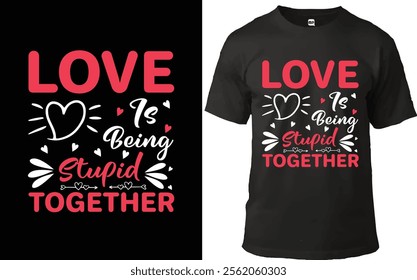 "Fun and romantic typography design reading 'Love is Being Stupid Together,' accented with hearts and playful graphics. Perfect for t-shirts, Valentine's Day gifts, or couples' merchandise."