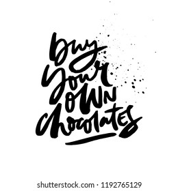 Fun saying - buy your own chocolates. Vector anti valentine lettering isolated on background.