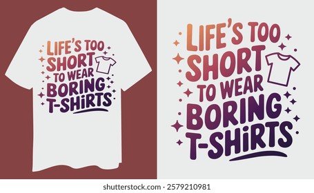 Fun and Stylish T-Shirt Design – Life’s Too Short to Wear Boring T-Shirts