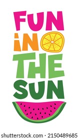 Fun in the sun - funny slogan with lemon and watermelon slice. Good for T shirt print, poster, card, label, and other decoration.