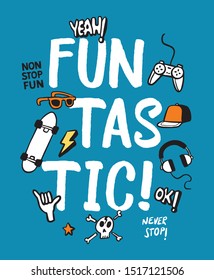 FUN TAS TIC! slogan text with hand drawn elements; Skateboard, game pad, skull, hat, sunglasses etc.