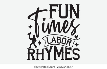 Fun Times Labor Rhymes - Labor svg typography t-shirt design. celebration in calligraphy text or font Labor in the Middle East. Greeting cards, templates, and mugs. EPS 10.