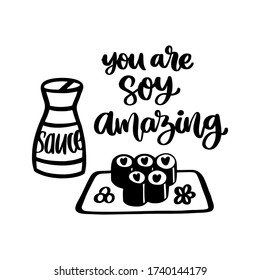 The fun wordplay inscription: You are soy amazing, meaning You are so amazing. Sushi maki and soy sauce image, isolated on white background. It can be used for cards, brochures, poster, t-shirts, etc.
