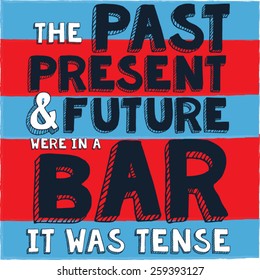 Funny Alcohol Poster. Past Present And Future Tense.