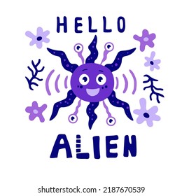 Funny alien with lettering and flowers vector illustration. Adorable hand drawn friendly cosmos star character in cute hand drawn style. Childish poster, card, print concept design