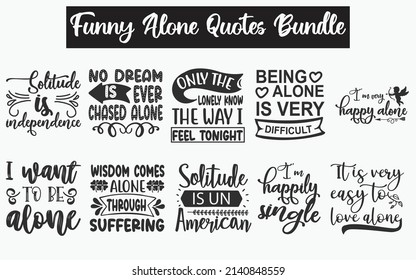 Funny alone Quotes SVG Cut Files Designs Bundle. sad quotes SVG cut files, lonely heart quotes t shirt designs, Saying about short lonely, alone saying cut files, alone speech eps files, SVG bundle