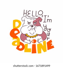 Funny angry bulldog with lettering Hello, Im your deadline. Creative concept illustration. Isolaed on white. Gloomy pet's muzzle. Orange, yellow and brown colors. Motivational print. Time management