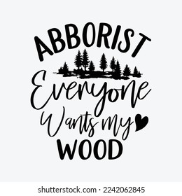 Funny Arborist Everyone Wants My Wood