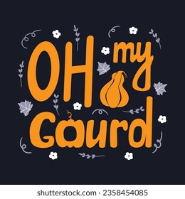 Funny autumn quote. Oh my Gourd. Vector lettering with pumpkin, autumn flowers and leaves. For thanksgiving, Halloween, fall harvest party, invitation, postcards, t-shirt design