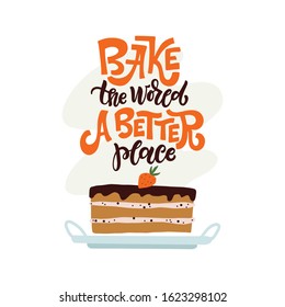 Funny bakery quote. Bake the world a better place. Kitchen print with a cake. Vector illustration