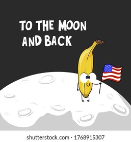 Funny banana character on the moon with american flag. Text on illustration to the moon and back. Patriotic illustration.