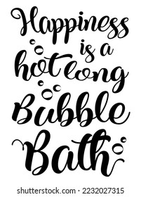 Funny bathroom quote Happiness Is A Hot Long Bubble Bath. Funny saying about bath and toilet Vector cut file for poster, home decor and wall sticker.
