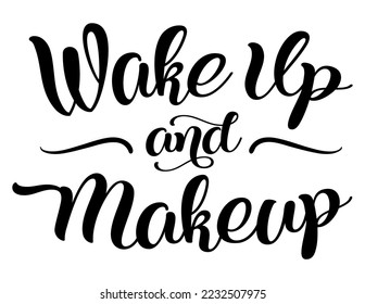 Funny bathroom quote Wake Up And Makeup. Funny saying about makeup vector cut file for poster, home decor and wall sticker.