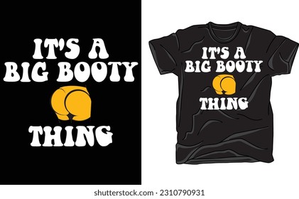 funny big booty design. It's a big booty thing tee,