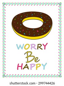 Funny birthday card design Chocolate glazed donut Humoristic inspirational quote Motivation words Don't worry be happy Colorful caramel sprinkles frame Posters, greeting, thank you card, shirt print