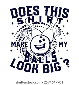 funny bowling-themed illustration featuring a bowling ball and pins with the humorous text "does this shirt make my balls look big?" perfect for t-shirt, mug, and hat designs.