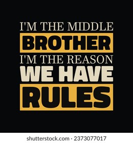 Funny brother quotes - I'm the middle brother I'm the reason we have rules t shirt design.