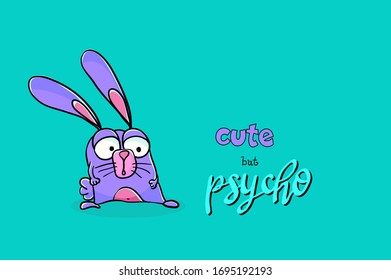 Funny bunny. Hand drawn cartoon funny animal for t-shirt or ceramic painting. Funny text: cute but psycho