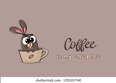 Funny bunny sitting into the cup of coffee. Funny animal with text Coffee is my safe place