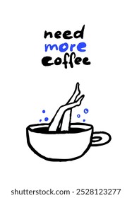 El cartel divertido de la cafetería necesita más café. Piernas femeninas en una taza grande de capuchino, sumergidas en cafeína. Audaz ilustración de dibujo de doodle de moda.