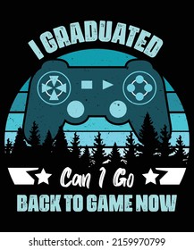 Funny Can I Go Back to Game Now Graduation Shirt Gift For Her Him T-Shirt Who Loves playing Video Game