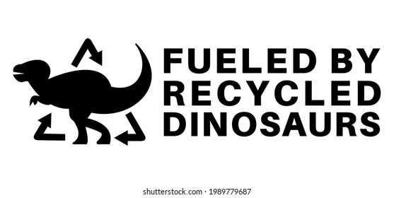 Funny car sticker. Car decal. Fueled by recycled dinosaurs