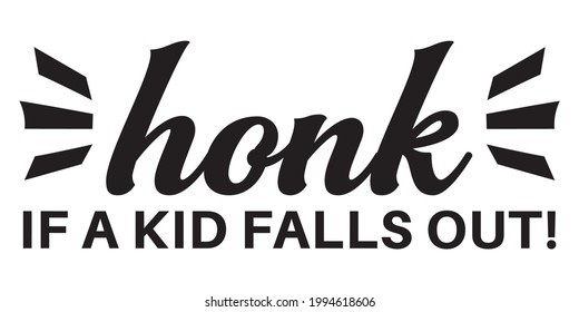 Funny car sticker. Car decal. Honk if a kid falls out!