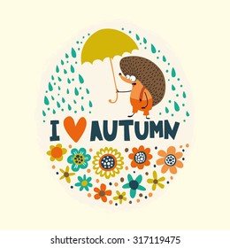 Funny card with hedgehog, umbrella and flowers. The concept of "I love autumn"