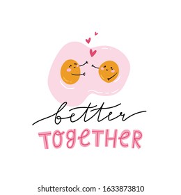 Funny cartoon couples character of  fried eggs with lettering - better together . Valentine day vector concept illustration with cute food isolated on background.