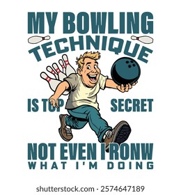 funny cartoon illustration of a cheerful man holding a bowling ball with scattered pins in the background and the text 'my bowling technique is top secret, not even i know.' perfect for bowling fans.