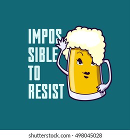 Funny cartoon mug of beer. Cool t-shirt design. Can be used for t-shirt, poste, print purposes.  T-shirt, poster, tee vector. Impossible to resist slogan.