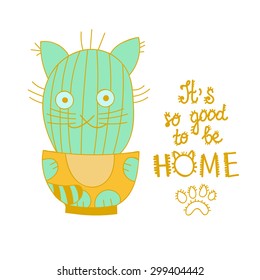Funny cat card design Cute smiling cat shaped cactus plant in pot Cat cartoon Home concept Hand written note Positive thinking message it's so good to be home for greeting card, t shirt print, posters