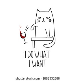 Funny cat and glass of wine with handwritten lettering- I do what I want. Hand drawn vector illustration. Cartoon drawing in doodle style. Adorable animals. Good for posters, textiles, t shirts.