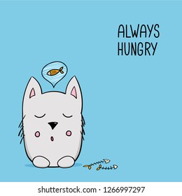 Funny cat with phrase always hungry. Dreaming about fish. Cartoon style vector illustration. Great design element for sticker, t-shirt or poster. 