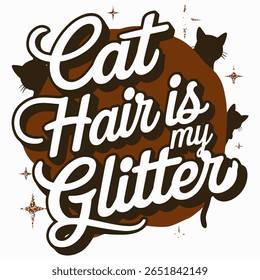 Funny cat quote design featuring "cat hair is my glitter" typography. Perfect for t-shirts, stickers, and merchandise celebrating cats. A humorous and adorable vector illustration.