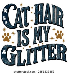 Funny cat-themed vector featuring "cat hair is my glitter" quote. Perfect for t-shirts, gifts, social media, and home decor for cat lovers. Includes whimsical stars.