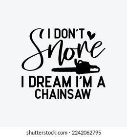Funny Chainsaw Forestry I Don't Snore