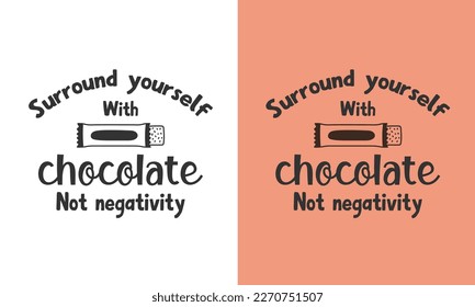 Funny chocolate t shirt Surround yourself with chocolate not negativity