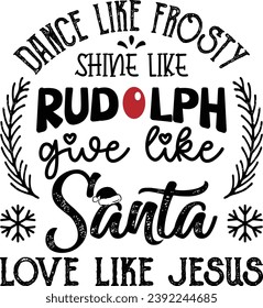 Funny Christmas, Dance Like Frosty Shine Like Rudolph Give Like Santa Love Like Jesus, Holiday season, Merry Christmas