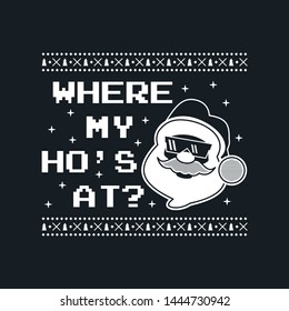 Funny Christmas graphic print, t shirt design for ugly sweater xmas party for couple. Holiday decor with santa in glasses , ornaments. Fun typography quote - Where my HO's at? Stock vector background