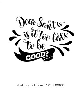 Funny Christmas quote. Dear Santa, is it too late to be good. Funny poster, banner, Christmas card