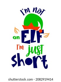 Funny christmas quote I'm not an elf I'm short with hat, ears. Vector illustration. Typographic print. Winter concept. Template of kids t shirt design, mug decoration. 