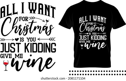 Funny Christmas saying typography print design. All I want for christmas is you just kidding give me wine vector quote