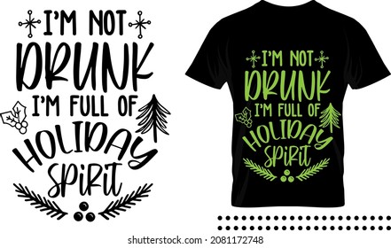 Funny Christmas Saying Typography Print Design. I'm Not Drunk I'm Full Of Holiday Spirit Vector Quote