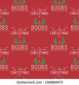 Funny Christmas seamless pattern, graphic print for ugly sweater xmas party, decoration with fun typography quote - All I need for Christmas is Boobs. Stock vector background illustration