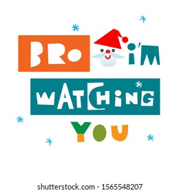 Funny Christmas vector card with Santa and insignment "Bro, I'm watching you". Lettering isolated on white background.   Festive. Could be used for banner, poster, t-shirt, mug, etc.