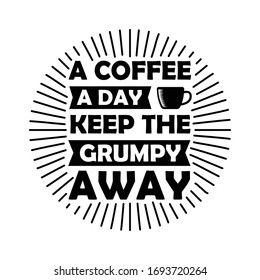 Funny Coffee Quote and Saying. A Coffee a day keep the grumpy away