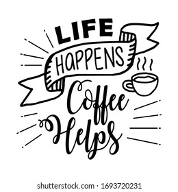 Funny Coffee Quote and Saying. Life happens coffee helps