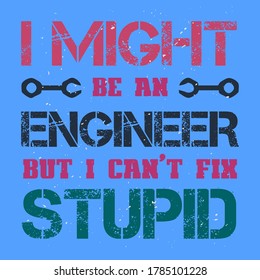 Funny Colorful Bold Grunge Vector Text Cut on Sky Background Saying "I Might Be An Engineer, But I Can't Fix Stupid. Engineering T Shirt Vectors For Digital Download to Print Shirts, Mugs, Hats, Bags.